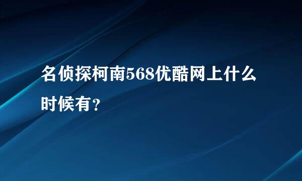 名侦探柯南568优酷网上什么时候有？