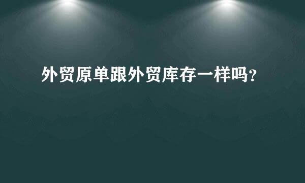 外贸原单跟外贸库存一样吗？