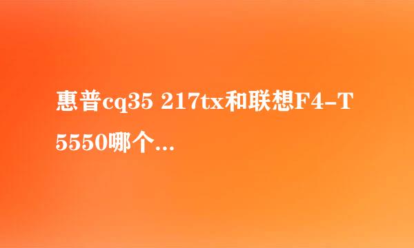 惠普cq35 217tx和联想F4-T5550哪个好一点，急需！！！