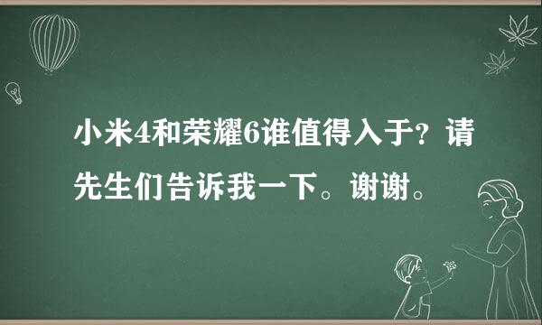 小米4和荣耀6谁值得入于？请先生们告诉我一下。谢谢。