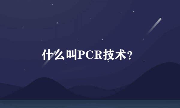 什么叫PCR技术？