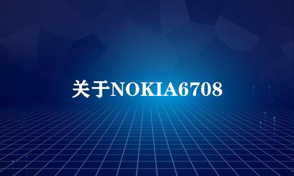 关于NOKIA6708