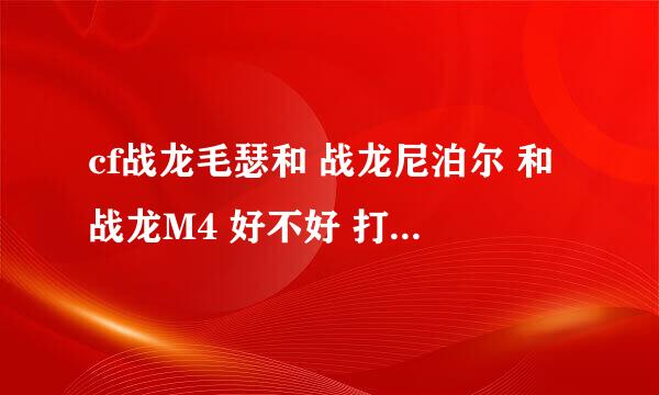 cf战龙毛瑟和 战龙尼泊尔 和战龙M4 好不好 打算买 不知道好不好