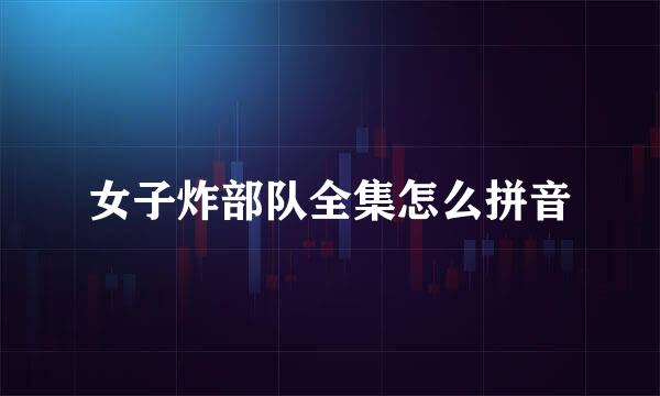 女子炸部队全集怎么拼音