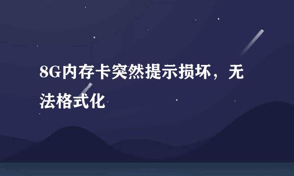 8G内存卡突然提示损坏，无法格式化