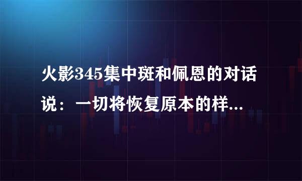 火影345集中斑和佩恩的对话说：一切将恢复原本的样貌。这原本的样貌是怎么样的？？？？？