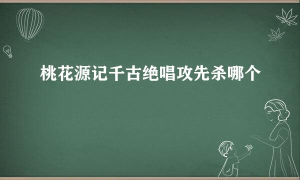 桃花源记千古绝唱攻先杀哪个