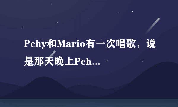 Pchy和Mario有一次唱歌，说是那天晚上Pchy始终没有回应Mario眼神。