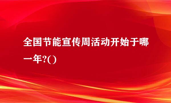 全国节能宣传周活动开始于哪一年?()