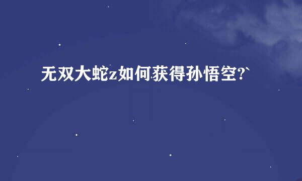 无双大蛇z如何获得孙悟空?`