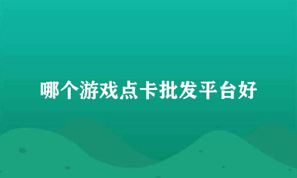 哪个游戏点卡批发平台好