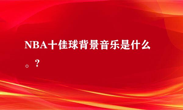 NBA十佳球背景音乐是什么。?