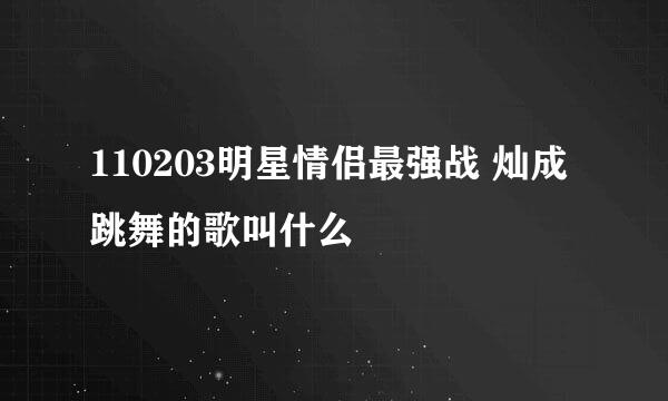 110203明星情侣最强战 灿成跳舞的歌叫什么