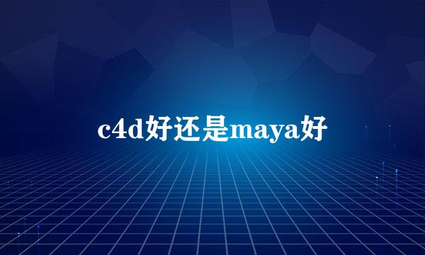 c4d好还是maya好