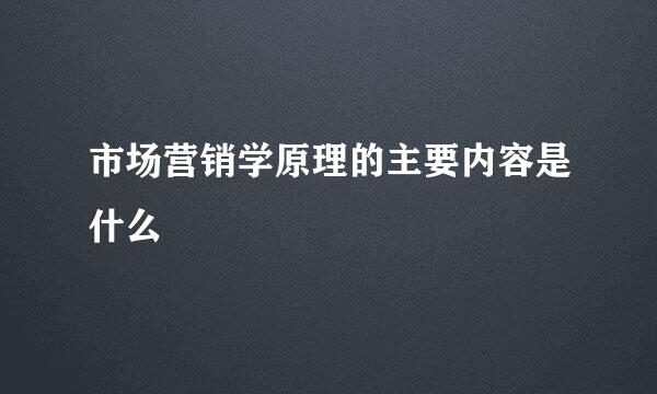 市场营销学原理的主要内容是什么