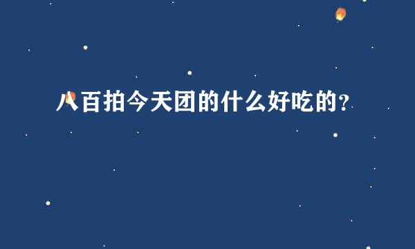 八百拍今天团的什么好吃的？