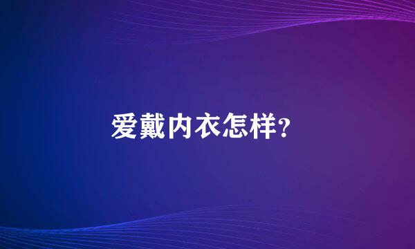 爱戴内衣怎样？