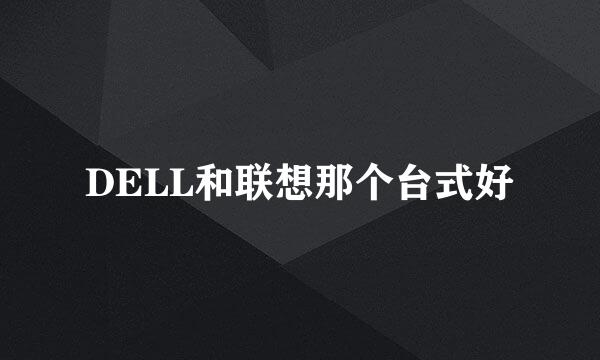 DELL和联想那个台式好