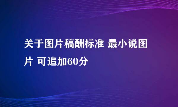 关于图片稿酬标准 最小说图片 可追加60分