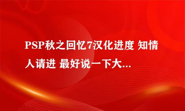 PSP秋之回忆7汉化进度 知情人请进 最好说一下大概日期 等一年了啊 准确加分