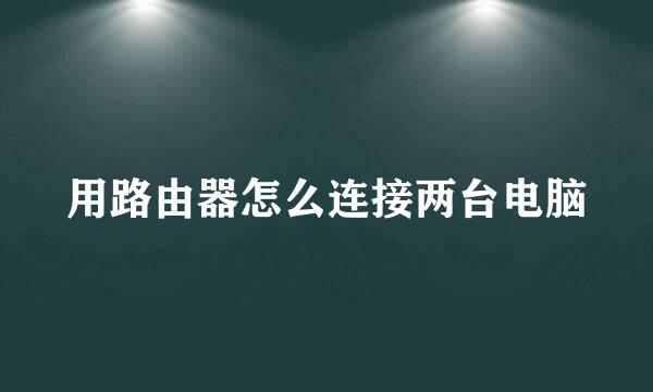 用路由器怎么连接两台电脑