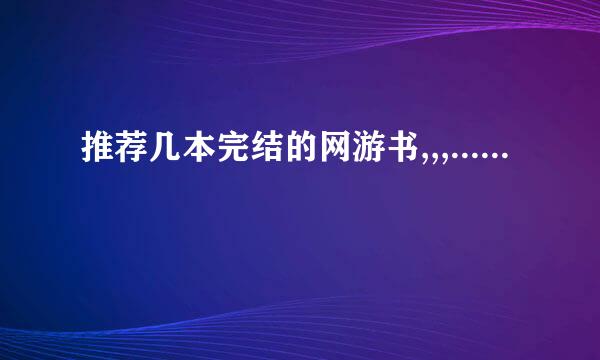 推荐几本完结的网游书,,,......