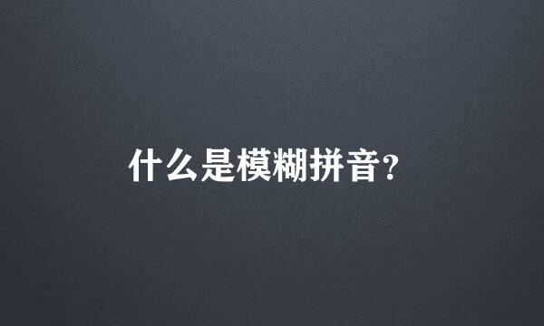 什么是模糊拼音？