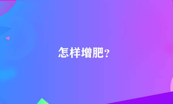 怎样增肥？