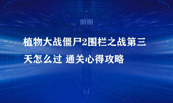 植物大战僵尸2围栏之战第三天怎么过 通关心得攻略