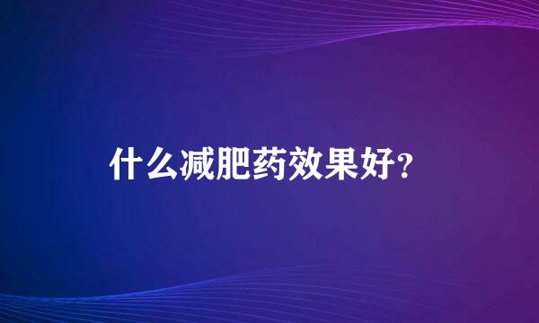 什么减肥药效果好？