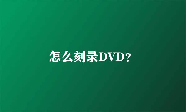 怎么刻录DVD？