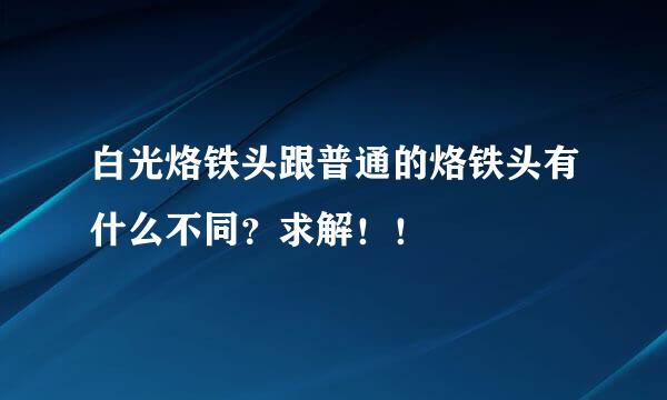 白光烙铁头跟普通的烙铁头有什么不同？求解！！