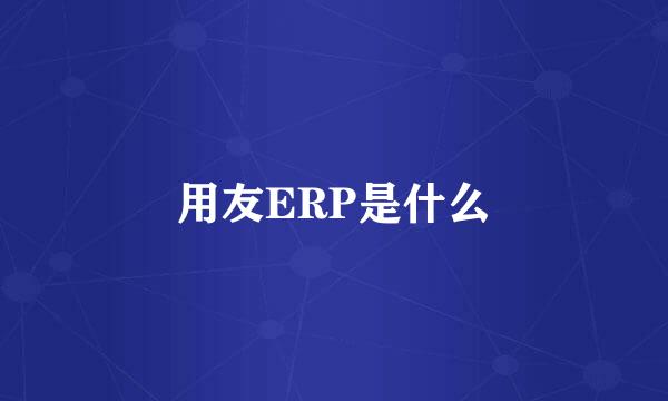 用友ERP是什么