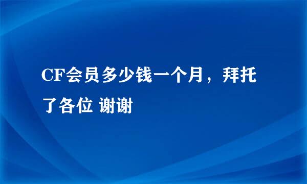 CF会员多少钱一个月，拜托了各位 谢谢