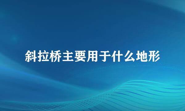 斜拉桥主要用于什么地形