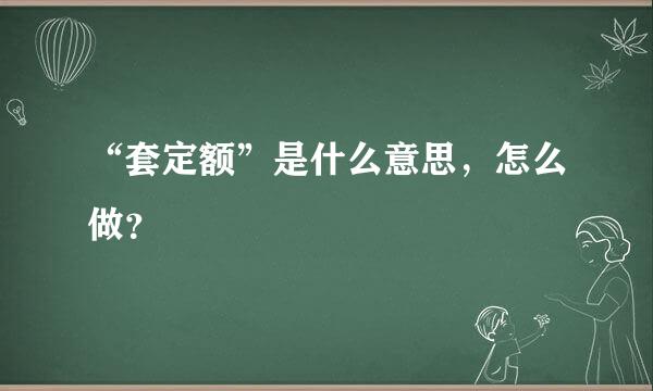 “套定额”是什么意思，怎么做？