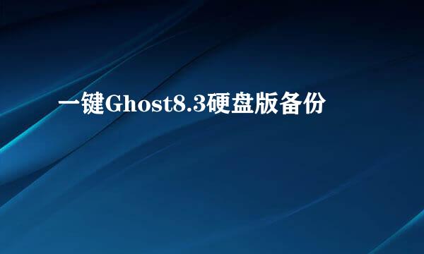 一键Ghost8.3硬盘版备份