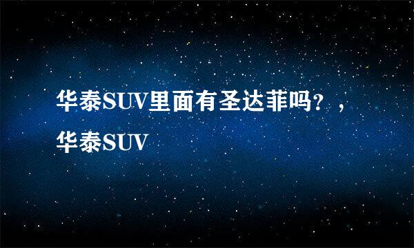 华泰SUV里面有圣达菲吗？，华泰SUV