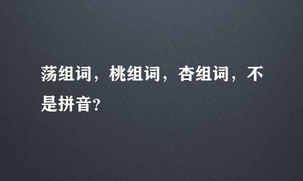 荡组词，桃组词，杏组词，不是拼音？