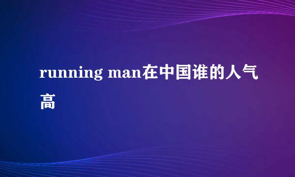 running man在中国谁的人气高