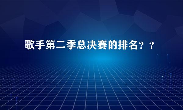 歌手第二季总决赛的排名？？