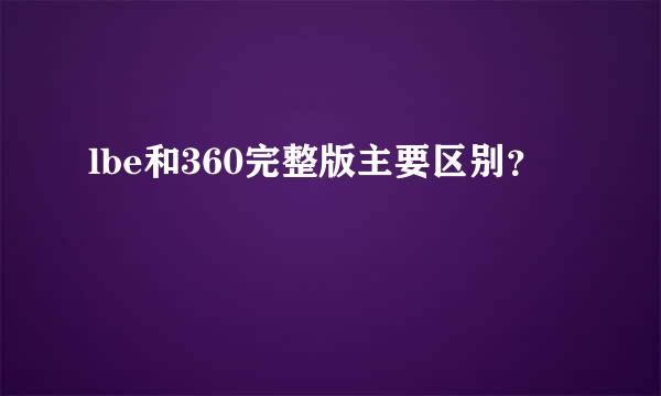 lbe和360完整版主要区别？