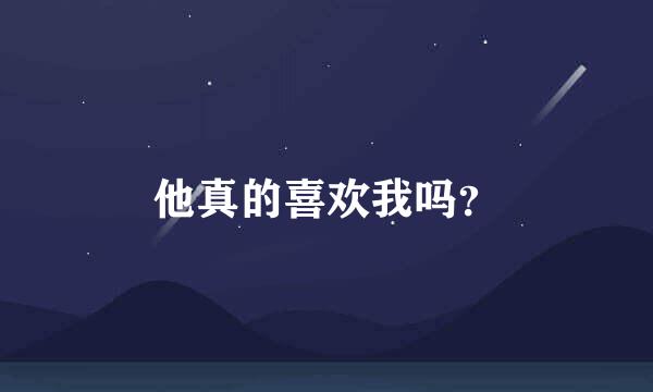 他真的喜欢我吗？