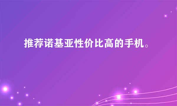 推荐诺基亚性价比高的手机。