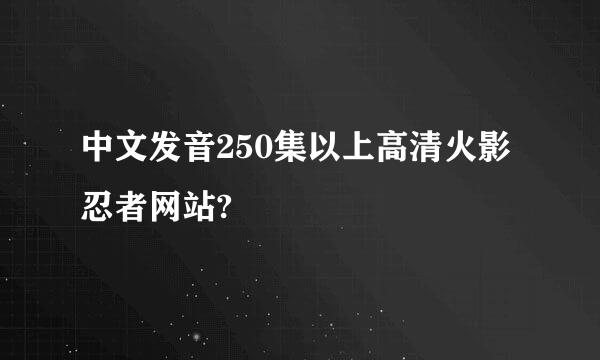 中文发音250集以上高清火影忍者网站?