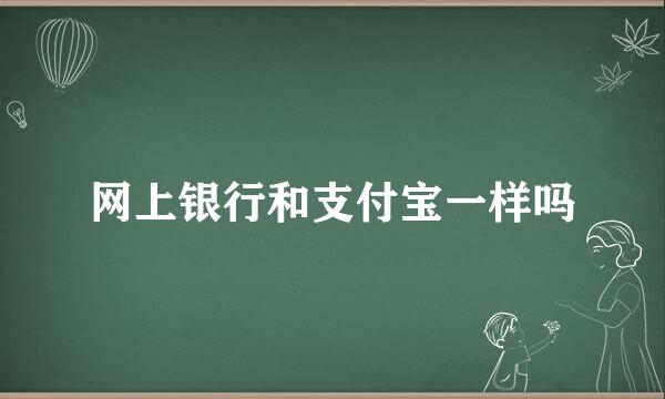 网上银行和支付宝一样吗