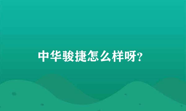 中华骏捷怎么样呀？