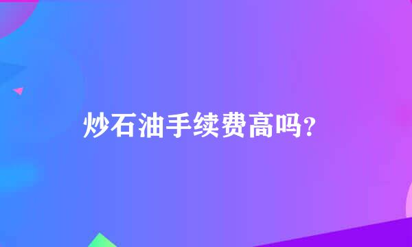 炒石油手续费高吗？