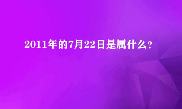 2011年的7月22日是属什么？