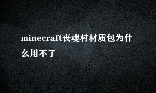 minecraft丧魂村材质包为什么用不了